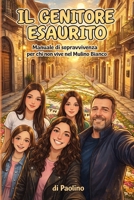 IL GENITORE ESAURITO: Manuale di sopravvivenza per chi non vive nel Mulino Bianco (Italian Edition) B0GL8ZH4CN Book Cover