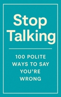 Stop Talking: 100 polite ways to say you're wrong B0FXPT3B1H Book Cover