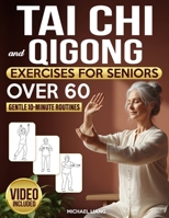 Tai Chi and Qigong Exercises for Seniors after 60: Step-by-Step Illustrated Routines to Relieve Pain, Prevent Falls, and Restore Balance, Energy & Independence in Just 10 Minutes a Day B0FWCJJDDZ Book Cover