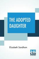 The Adopted Daughter: A Tale for Young Persons 151230008X Book Cover