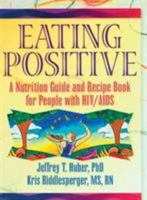 Eating Positive: A Nutrition Guide and Recipe Book for People with Hiv/Aids 1560238933 Book Cover