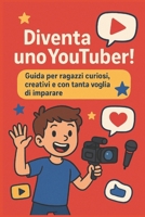 DIVENTA UNO YOUTUBER!: Guida per ragazzi curiosi, creativi e con tanta voglia di imparare (Italian Edition) B0FWCBNDVN Book Cover