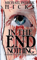 In the End, Nothing: A Short Story Collection 1947570188 Book Cover