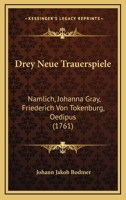 Drey Neue Trauerspiele: Namlich, Johanna Gray, Friederich Von Tokenburg, Oedipus (1761) 1166048640 Book Cover