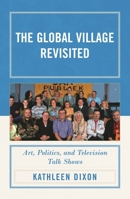 The Global Village Revisited: Art, Politics, and Television Talk Shows 0739123408 Book Cover
