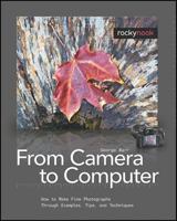 From Camera to Computer: How to Make Fine Photographs Through Examples, Tips, and Techniques 1933952377 Book Cover