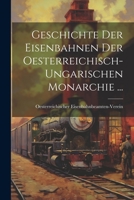 Geschichte Der Eisenbahnen Der Oesterreichisch-Ungarischen Monarchie ... 1021752916 Book Cover