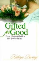 Gifted for Good: Every Woman's Guide to Her Spiritual Gifts 1569550891 Book Cover