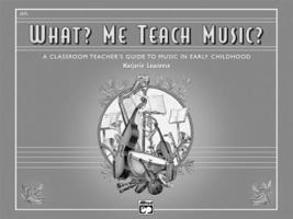 What? Me Teach Music? a Classroom Teacher's Guide to Music in Early Childhood 0882842137 Book Cover