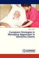 Caregivers Strategies in Managing Aggression in Dementia Clients 365932101X Book Cover