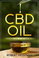 CBD: A Users Guide to CBD Hemp Oil in for Pain, Anxiety, Arthritis, Depression and Cancer (Cannabidiol CBD Books Healing Without The High) 1790852943 Book Cover