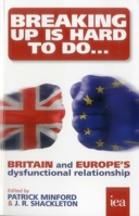 Breaking Up is Hard to Do: Britain and Europe's Dysfunctional Relationship 0255367228 Book Cover