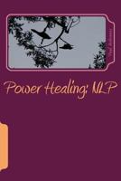 Power Healing: NLP: Neuro-Linguistic-Programming 1530616166 Book Cover