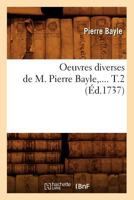 Oeuvres Diverses de M. Pierre Bayle. Tome 2 (A0/00d.1737) 2012597106 Book Cover