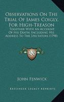 Observations On The Trial Of James Coigly, For High-Treason: Together With An Account Of His Death, Including His Address To The Spectators 1104651300 Book Cover