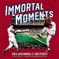 Immortal Moments in Cardinals History 1935806947 Book Cover