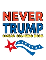 Never Trump Swear Coloring Book: Never Trump Gifts | Anti Trump Gifts | #Resistance | #Theresistance | Nevertrump | Tiny Hands | Impeach | ... For Democrats | Presents For Republicans 1710766212 Book Cover