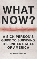 What Now?: A Sick Person's Guide to Surviving the United States of America 1737577607 Book Cover