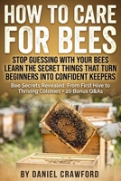 How to Care for Bees: Secrets to Caring for Honey Bees and Backyard Colonies: Mentor-led, step-by-step guidance to get bees, install and protect ... and become a confident bee keeper. Today! B0GNSTFQZ4 Book Cover