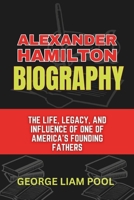 Alexander Hamilton Biography: The Life, Legacy, and Influence of One of America's Founding Fathers (Legends Who Shaped History) B0DXBTWR85 Book Cover
