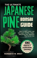 The Ultimate Japanese Pine Bonsai Guide: How to select, grow, pot and repot, fertilize, shape, and prune your Japanese Pine bonsai tree (Grow that your desired Bonsai tree with our Guide) B0CQYT1J59 Book Cover