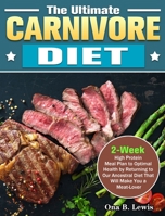 The Ultimate Carnivore Diet: 2-Week High Protein Meal Plan to Optimal Health by Returning to Our Ancestral Diet That Will Make You a Meat-Lover 1922504750 Book Cover