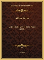 Affaire Keym: La Liberte De L'Art Et De La Presse (1863) 1272308162 Book Cover