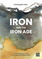 Iron and the Iron Age: The Introduction of Iron in Europe and Western Asia 1805830007 Book Cover