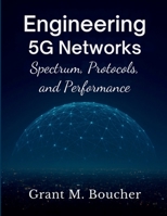 Engineering 5G Networks: Spectrum, Protocols, and Performance (Innovation Insights Exploring the Latest Tech Trends) B0FNL6GQTV Book Cover