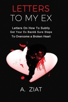 Letters to My Ex: Letters On How To Subtly Get Your Ex Back & Sure Steps To Overcome a Broken Heart B0975W3Z53 Book Cover