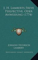 J. H. Lamberts Freye Perspective, Oder Anweisung (1774) 1104731991 Book Cover