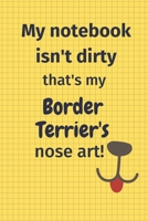 My Notebook Isn't Dirty That's my Border Terrier's Nose Art: For Border Terrier Dog Fans 1674866127 Book Cover