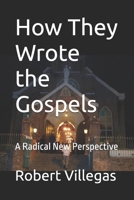 How They Wrote the Gospels: A Radical New Perspective 1985214687 Book Cover