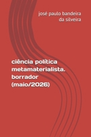 ciência política metamaterialista. borrador (maio/2026) (Portuguese Edition) B0H2CXTGHQ Book Cover