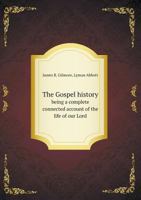 The Gospel History Being a Complete Connected Account of the Life of Our Lord 5518735286 Book Cover