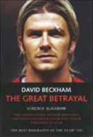 David Beckham: the Great Betrayal: The Inside Story of How Britain's Greatest Football Club Lost Their Greatest Player 1844540162 Book Cover