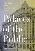 Palaces of the Public: A Cultural History of Washington, DC's Hotels 1647127300 Book Cover