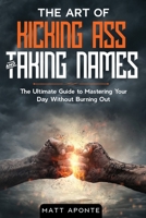 The Art of Kicking Ass & Taking Names: The Ultimate Guide to Mastering Your Day Without Burning Out 171625342X Book Cover