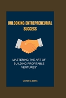 Unlocking Entrepreneurial Success:: Mastering the Art of Building Profitable Ventures" B0CDNM8NLV Book Cover