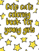 Cute cats coloring book for young girls: A valuable and beautiful coloring book that helps to build your child confidence and Intelligence (100% children friendly Original Illustrations) B088BDSXBS Book Cover