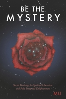 Be the Mystery: Secret Teachings for Spiritual Liberation and Fully Integrated Enlightenment B08WZH56C4 Book Cover