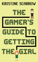 The Gamer's Guide to Getting the Girl 1459744764 Book Cover