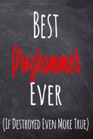 Best Programmer Ever (If Destroyed Even More True): The perfect gift for the professional in your life - Funny 119 page lined journal! 1711286788 Book Cover