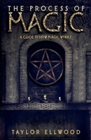 The Process of Magic: A Guide to How Magic Works 1720827303 Book Cover