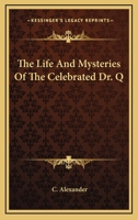 The Life And Mysteries Of The Celebrated Dr. Q 1428612297 Book Cover
