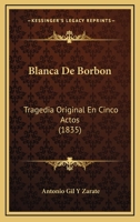Blanca De Borbon: Tragedia Original En Cinco Actos (1835) 1141310813 Book Cover