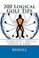 200 Logical Golf Tips ...Concepts, Drills, Logic & Lore 1475295316 Book Cover