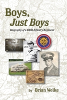 Boys, Just Boys: Biography of a WWII Infantry Regiment B0DQFBG7KR Book Cover