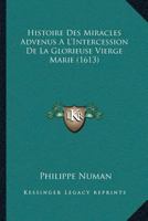 Histoire Des Miracles Advenus A L’Intercession De La Glorieuse Vierge Marie (1613) 1166194698 Book Cover