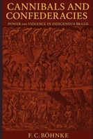 Cannibals and Confederacies: Power and Violence in Indigenous Brazil B0FNW3PQZN Book Cover